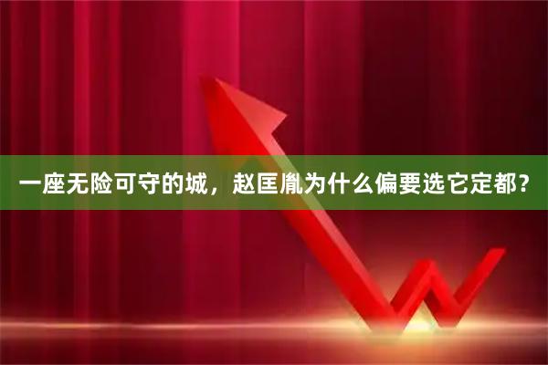 一座无险可守的城，赵匡胤为什么偏要选它定都？